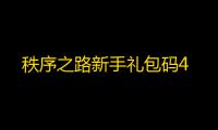 秩序之路新手礼包码4
